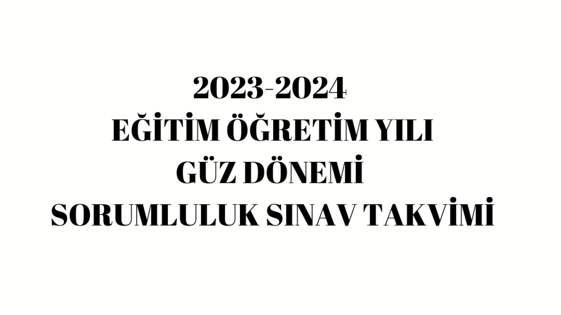 2023-2024 EĞİTİM ÖĞRETİM YILI GÜZ DÖNEMİ SORUMLULUK SINAV TARİHLERİMİZ